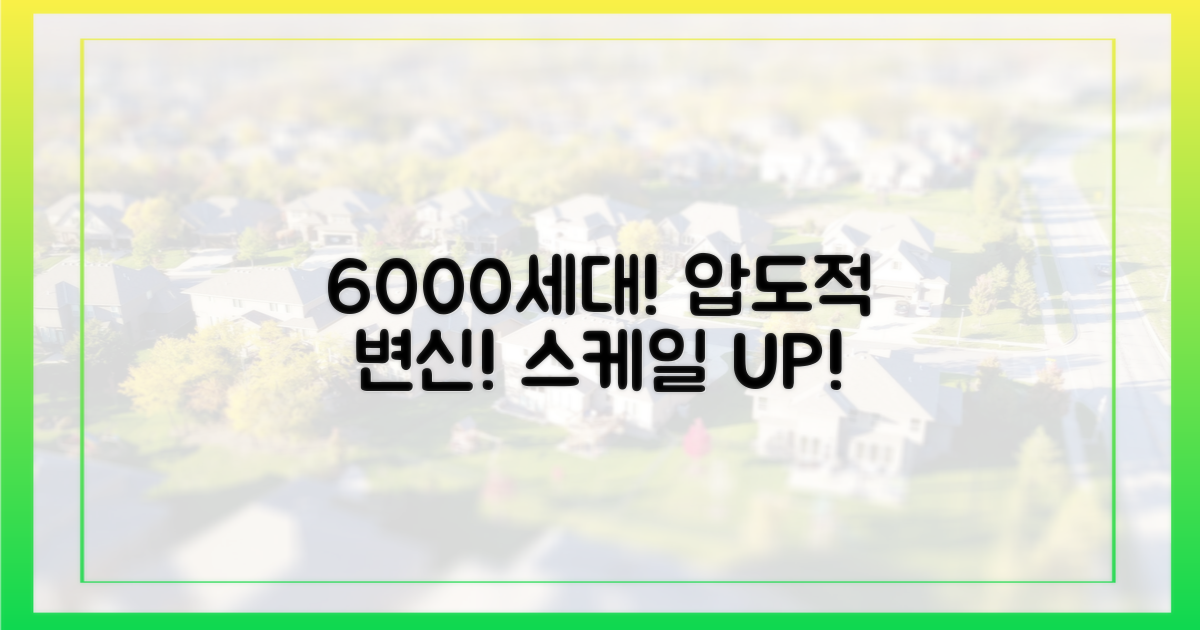 6000가구, 압도적 스케일의 변신