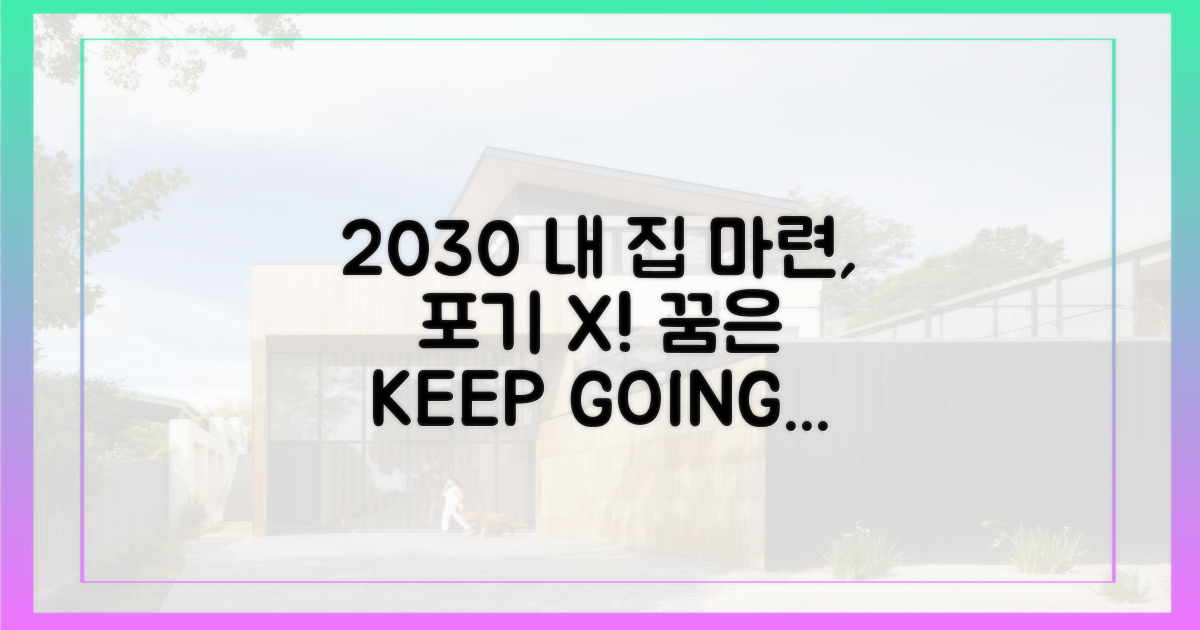 2030, 내 집 마련 꿈, 포기하지 마세요!