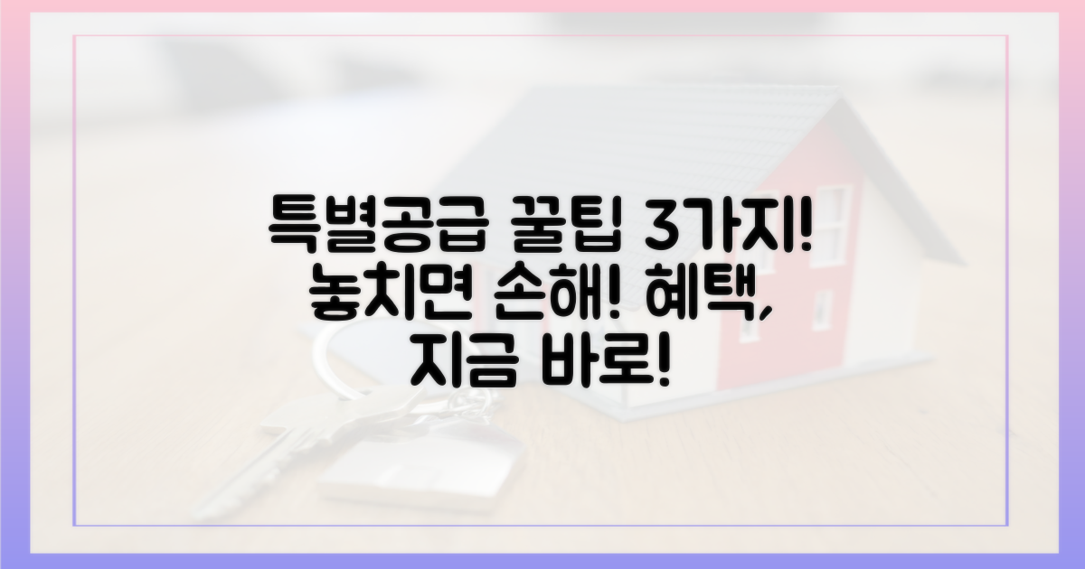 3가지 특별공급 혜택, 놓치지 마세요!