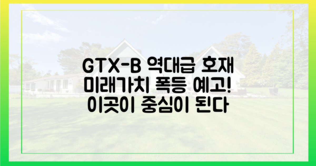 GTX-B 등 미래가치 높이는 개발 호재