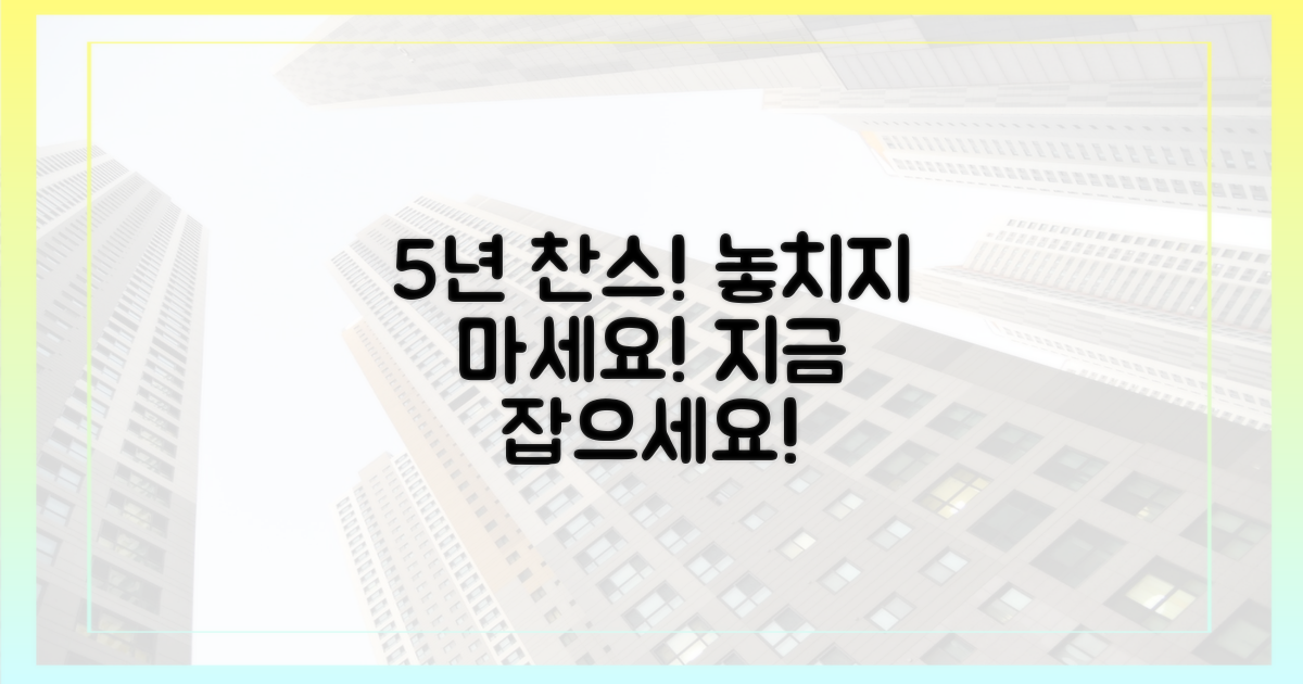 5년간의 기회, 놓치지 마세요!