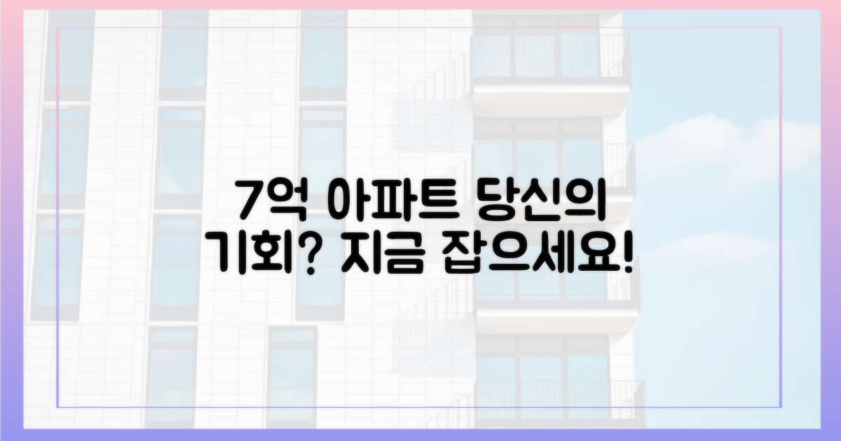 7억 아파트, 당신의 기회인가요?