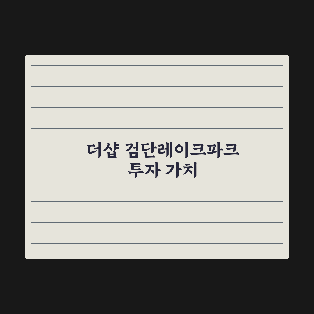 더샵 검단레이크파크 5월 분양 완벽가이드, 실수요자가 놓치기 쉬운 5가지 핵심 지표
